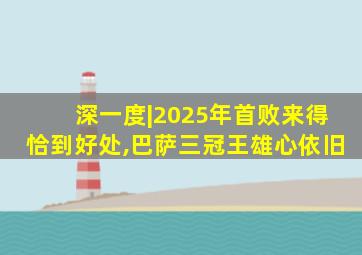 深一度|2025年首败来得恰到好处,巴萨三冠王雄心依旧